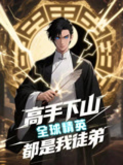 短剧《高手下山全球精英都是我徒弟》 免费观看！高清全集在线播放，大结局已完结