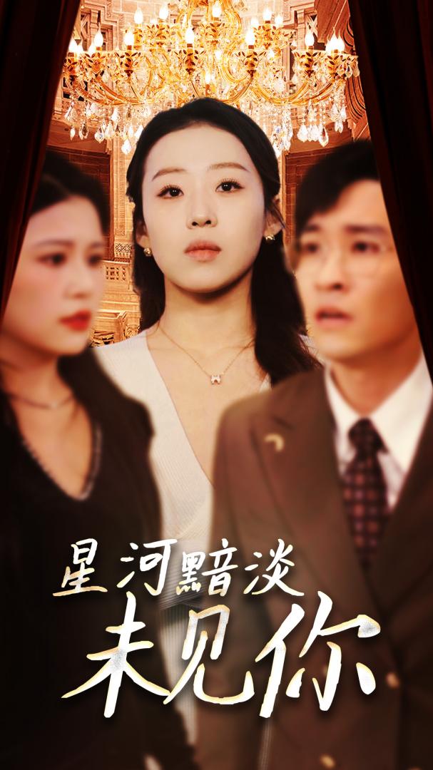《星河黯淡未见你》短剧高清全集免费在线观看播放完整版  第1张