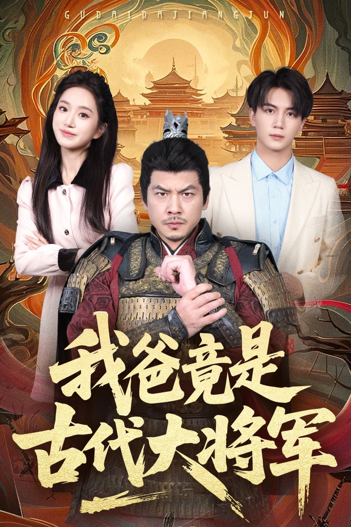 短剧《我爸竟是古代大将军》 免费观看高清全集，在线播放完整版，大结局已完结！  第1张