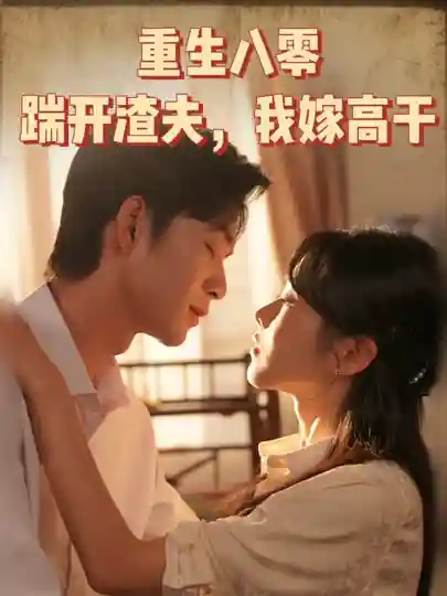 短剧《重生八零踹开渣夫我嫁高干》 全集免费在线，高清画质，大结局已完结  第1张