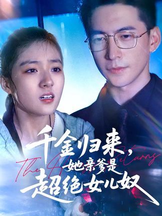 短剧千金归来她亲爹是超绝女儿奴温情上线！真千金携一身光芒归来，亲爹化身女儿奴，宠女无底线，护她周全，为她撑起一片天。免费在线观看，1080P高清画质，全集无删减，共赴这场暖心父女情！