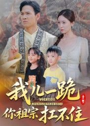 短剧我儿一跪你祖宗扛不住强势来袭！逆子跪地撼天命，祖宗牌位都晃三晃？超高清画质全集直通，无广告卡顿，看尽家族恩怨与逆子逆袭，爽点密集，立即在线观看！