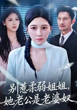 热门短剧《别惹柔弱姐姐,她老公是老婆奴》 全集完整版极速免费在线观看播放未删减版资源,短剧百度网盘夸克网盘免费资源分享下载