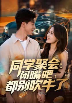 热门短剧同学聚会，闭嘴吧，都别吹牛了全集完整版未删减！真实扎心还原同学聚会现场，反套路反吹牛，全程高能无尿点。免费在线观看资源，百度网盘、夸克网盘同步分享，想看真实人性拉扯的赶紧收藏！